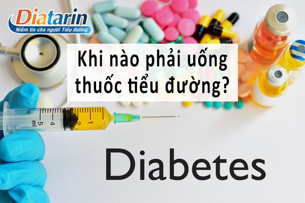 Khi nào phải uống thuốc tiểu đường?